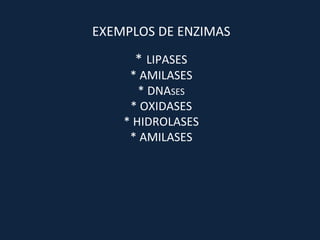EXEMPLOS DE ENZIMAS *   LIPASES * AMILASES * DNA SES * OXIDASES * HIDROLASES * AMILASES 