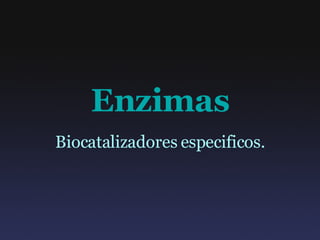 Enzimas Biocatalizadores especificos. 