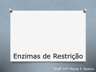 Enzimas de Restrição
Profª Drª Marta F. Bastos
 