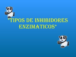*TIPOS DE INHIBIDORES ENZIMATICOS* 
