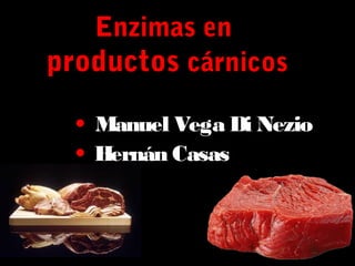 Enzimas en
productos cárnicos
• Manuel Vega Di Nezio
• Hernán Casas

1

 