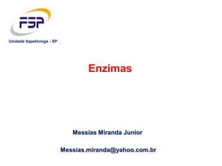 Messias Miranda Junior
Enzimas
Messias.miranda@yahoo.com.br
Unidade Itapetininga - SP
 