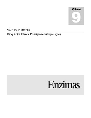 9
                                                  Volume




VALTER T. MOTTA
Bioquímica Clínica: Princípios e Interpretações




                                   Enzimas
 