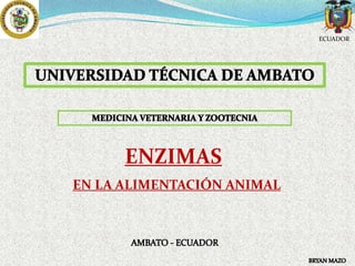 ECUADOR

ENZIMAS
EN LA ALIMENTACIÓN ANIMAL

 