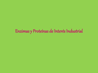 Enzimas y Proteínas de Interés Industrial
 