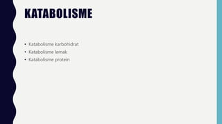 KATABOLISME
• Katabolisme karbohidrat
• Katabolisme lemak
• Katabolisme protein
 