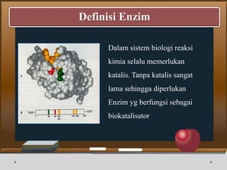 Dalam sistem biologi reaksi
kimia selalu memerlukan
katalis. Tanpa katalis sangat
lama sehingga diperlukan
Enzim yg berfungsi sebagai
biokatalisator
Definisi Enzim
 
