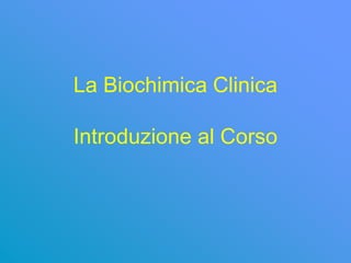 La Biochimica Clinica

Introduzione al Corso
 