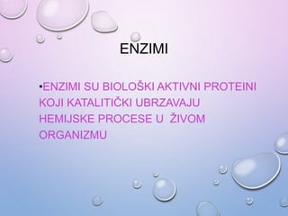 ENZIMI
•ENZIMI SU BIOLOŠKI AKTIVNI PROTEINI
KOJI KATALITIČKI UBRZAVAJU
HEMIJSKE PROCESE U ŽIVOM
ORGANIZMU
 