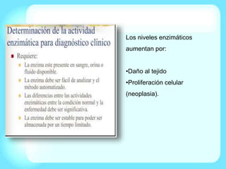 Los niveles enzimáticos
aumentan por:
•Daño al tejido
•Proliferación celular
(neoplasia).
 