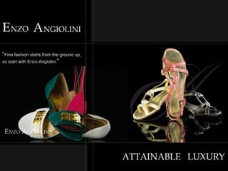 “ Fine fashion starts from the ground up,  so start with Enzo Angiolini. ” 