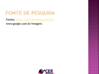 Fontes: http://www.bondinho.com.br/
www.google.com.br/imagens
 