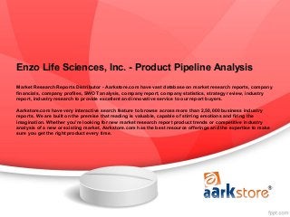 Enzo Life Sciences, Inc. - Product Pipeline Analysis
Market Research Reports Distributor - Aarkstore.com have vast database on market research reports, company
financials, company profiles, SWOT analysis, company report, company statistics, strategy review, industry
report, industry research to provide excellent and innovative service to our report buyers.

Aarkstore.com have very interactive search feature to browse across more than 2,50,000 business industry
reports. We are built on the premise that reading is valuable, capable of stirring emotions and firing the
imagination. Whether you're looking for new market research report product trends or competitive industry
analysis of a new or existing market, Aarkstore.com has the best resource offerings and the expertise to make
sure you get the right product every time.
 
