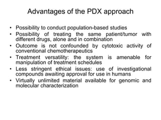 Advantages of the PDX approach
• Possibility to conduct population-based studies
• Possibility of treating the same patien...