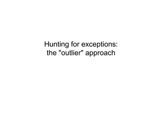 Hunting for exceptions:
the "outlier" approach
 