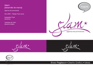 Glam
[desarrollo de marca]           logos.
Agencia de promotoras

Año 2009 - Trabajo Free Lance

Isologotipo Final
(derecha)

Variantes de color.
(derecha abajo)
 