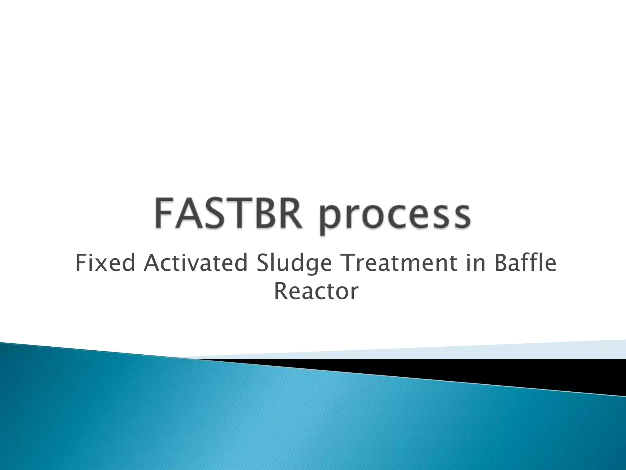 Fixed Activated Sludge Treatment in Baffle
                  Reactor
 