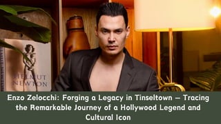 Enzo Zelocchi: Forging a Legacy in Tinseltown — Tracing
the Remarkable Journey of a Hollywood Legend and
Cultural Icon
 