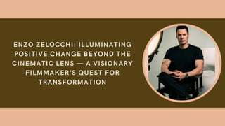 ENZO ZELOCCHI: ILLUMINATING
POSITIVE CHANGE BEYOND THE
CINEMATIC LENS — A VISIONARY
FILMMAKER’S QUEST FOR
TRANSFORMATION
 