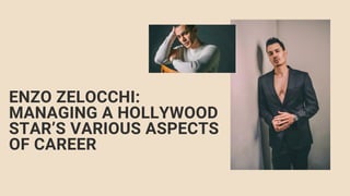 ENZO ZELOCCHI:
MANAGING A HOLLYWOOD
STAR’S VARIOUS ASPECTS
OF CAREER
 