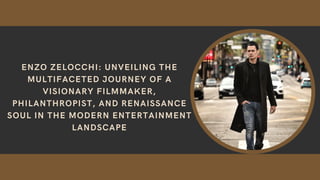 ENZO ZELOCCHI: UNVEILING THE
MULTIFACETED JOURNEY OF A
VISIONARY FILMMAKER,
PHILANTHROPIST, AND RENAISSANCE
SOUL IN THE MODERN ENTERTAINMENT
LANDSCAPE
 