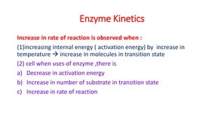 Enzyme Kinetics
Increase in rate of reaction is observed when :
(1)increasing internal energy ( activation energy) by incr...