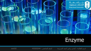 Enzyme
‫الطالبة‬ ‫اسم‬:‫الجامعي‬ ‫الرقم‬ ‫الشريدة‬ ‫أحمد‬ ‫رياض‬ ‫أماني‬:435203244532zoo
 