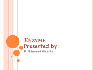 ENZYME
Presented by:
Dr. Mohammed Al-huraiby
 