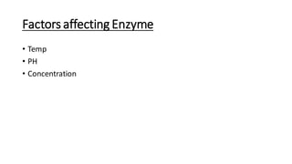 Factors affecting Enzyme
• Temp
• PH
• Concentration
 