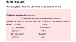 Nomenclature.
• Various systems have involved Name the enzyme. Some are-
 