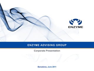 ENZYME ADVISING GROUP

   Corporate Presentation




      Barcelona, June 2011
 