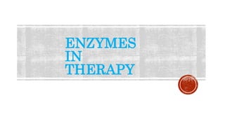 ENZYMES
IN
THERAPY
 