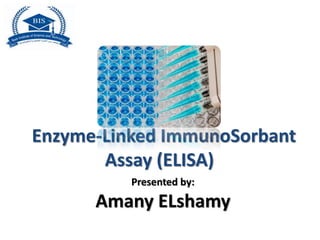 Enzyme-Linked ImmunoSorbant
Assay (ELISA)
Presented by:
Amany ELshamy
 