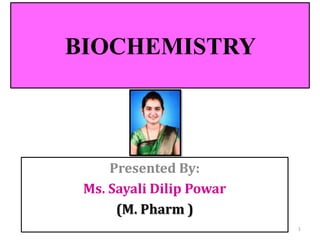 BIOCHEMISTRY
Presented By:
Ms. Sayali Dilip Powar
(M. Pharm )
1
 