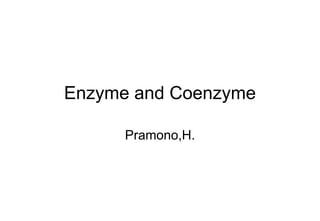 Enzyme and Coenzyme
Pramono,H.
 
