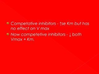 Competative inhibitors - ↑se Km but has
no effect on V max
Now competetive inhibitors - ↓ both
Vmax + Km.

 