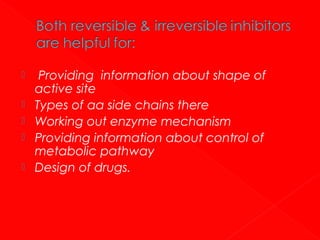 





Providing information about shape of
active site
Types of αα side chains there
Working out enzyme mechanism
Providing information about control of
metabolic pathway
Design of drugs.

 