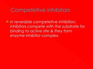 In reversible competetive inhibition,
inhibitors compete with the substrate for
binding to active site & they form
enzyme inhibitor complex.

 