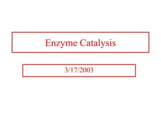Enzyme Catalysis
3/17/2003
 