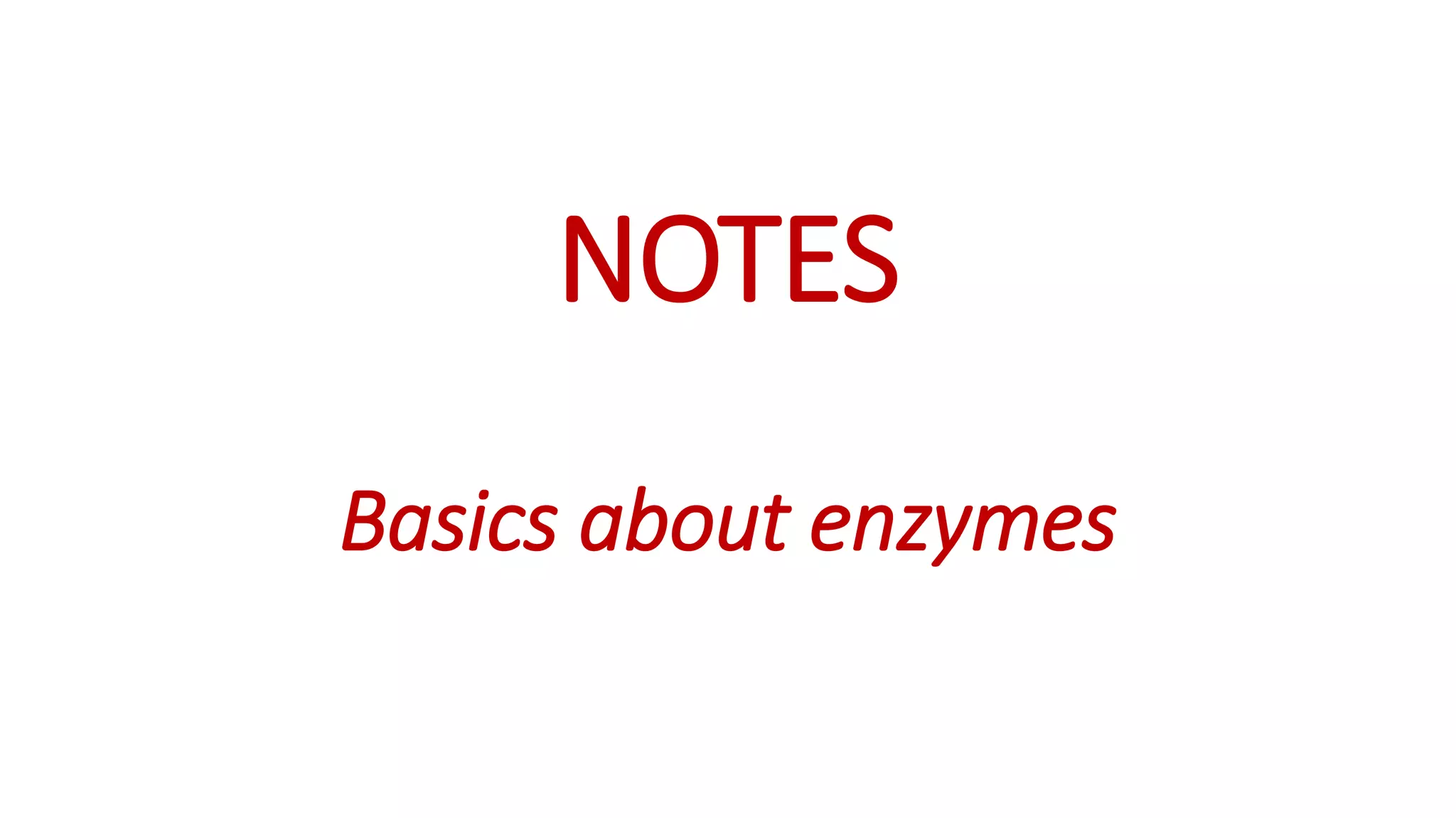 NOTES
Basics about enzymes
 