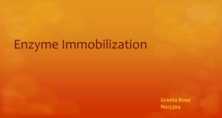 Enzyme Immobilization
Greeta Rose
No:5304
 