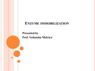 ENZYME IMMOBILIZATION
Presented by
Prof. Vedanshu Malviya
 