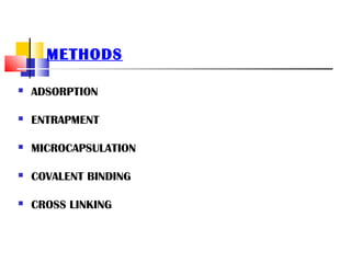  ADSORPTION
 ENTRAPMENT
 MICROCAPSULATION
 COVALENT BINDING
 CROSS LINKING
METHODS
 