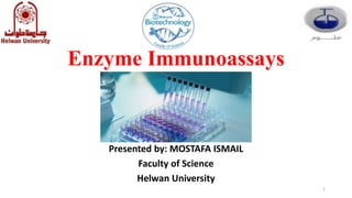 Enzyme Immunoassays
Presented by: MOSTAFA ISMAIL
Faculty of Science
Helwan University
1
 