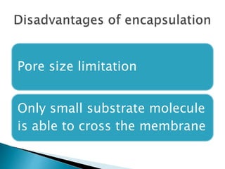 Pore size limitation
Only small substrate molecule
is able to cross the membrane
 