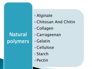 •Alginate
•Chitosan And Chitin
•Collagen
•Carrageenan
•Gelatin
•Cellulose
•Starch
•Pectin
Natural
polymers
 
