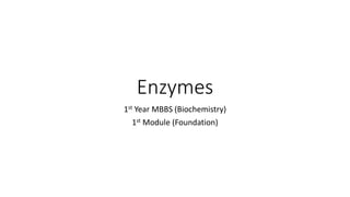 Enzymes
1st Year MBBS (Biochemistry)
1st Module (Foundation)
 