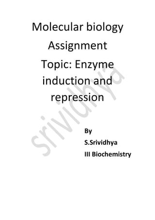 Molecular biology
Assignment
Topic: Enzyme
induction and
repression
By
S.Srividhya
III Biochemistry
 