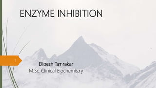ENZYME INHIBITION
Dipesh Tamrakar
M.Sc. Clinical Biochemistry
1
 