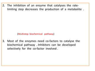 2. The inhibition of an enzyme that catalyses the rate-
   limiting step decreases the production of a metabolite .




  ...